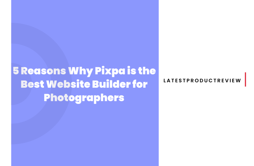 5 Reasons Why Pixpa is the Best Website Builder for Photographers