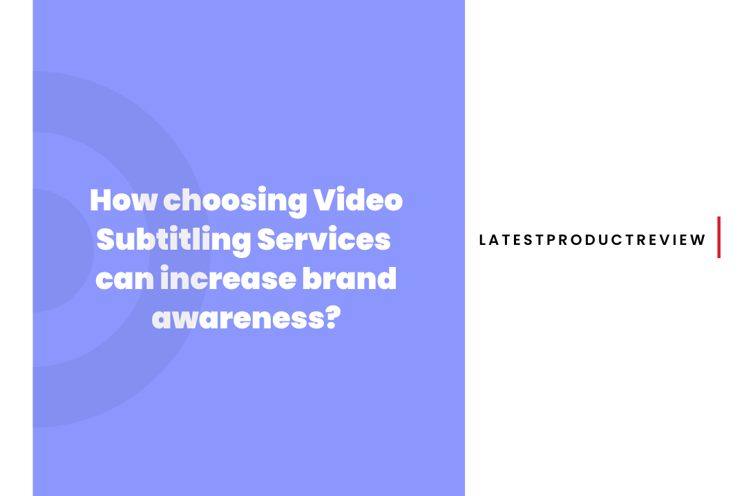 How choosing Video Subtitling Services can increase brand awareness
