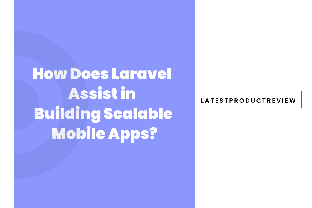 How Does Laravel Assist in Building Scalable Mobile Apps