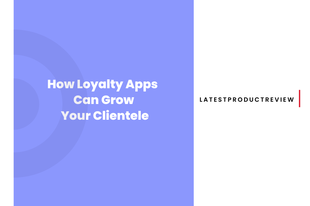 How Loyalty Apps Can Grow Your Clientele