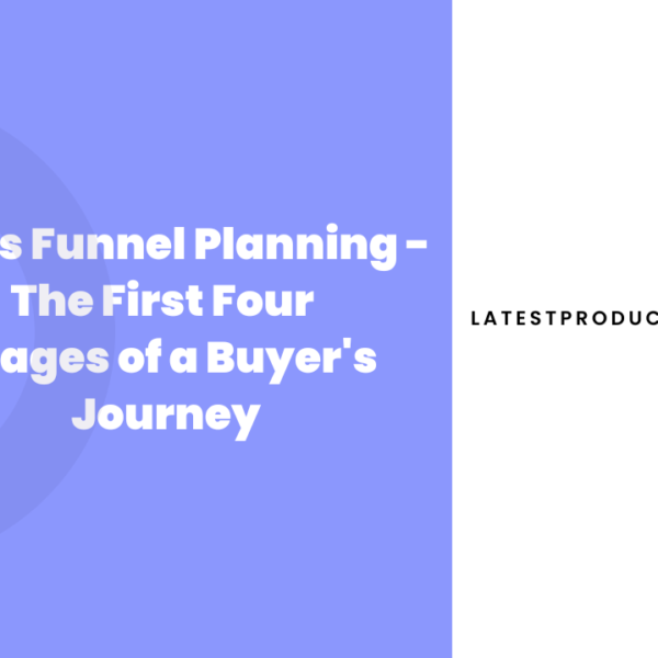 Sales Funnel Planning - The First Four Stages of a Buyer's Journey