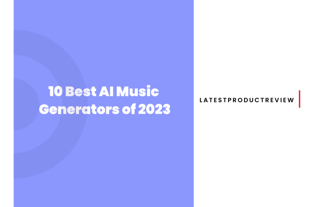 10 Best AI Music Generators of 2023