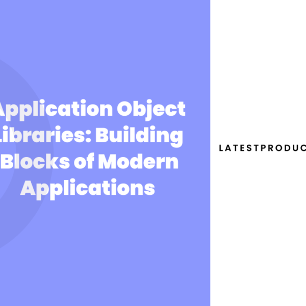 Application Object Libraries Building Blocks of Modern Applications