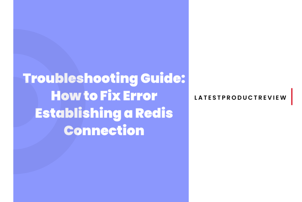 Troubleshooting Guide: How to Fix Error Establishing a Redis Connection